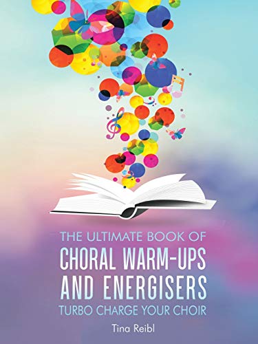 The Ultimate Book Of Choral Warm-Ups And Energisers: Turbo Charge Your Choir