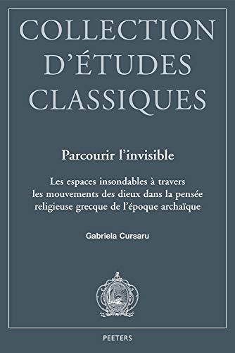 Parcourir l'Invisible: Les Espaces Insondables a Travers Les Mouvements Des Dieux Dans La Pensee Religieuse Grecque de l'Epoque Archaique (Collection D'Etudes Classiques) (French Edition)
