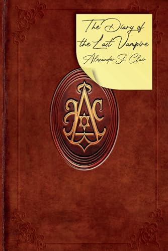 The Diary of the Last Vampire (The Chronicles of Alexander St. Clair)