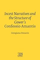 Incest Narratives and the Structure of Gower's Confessio Amantis (E L S MONOGRAPH SERIES) 0920604641 Book Cover