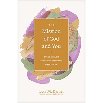The Mission of God and You: Created, Called, and Commissioned for Something Bigger than You