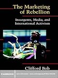 The Marketing of Rebellion: Insurgents, Media, and International Activism (Cambridge Studies in Contentious Politics)