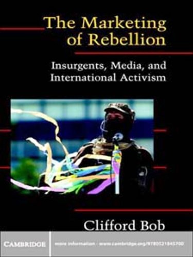 The Marketing of Rebellion: Insurgents, Media, and International Activism (Cambridge Studies in Contentious Politics)