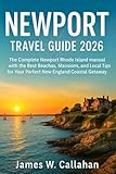 NEWPORT TRAVEL GUIDE 2026: The Complete Newport Rhode Island manual with the Best Beaches, Mansions, and Local Tips for Your Perfect New England Coastal Getaway