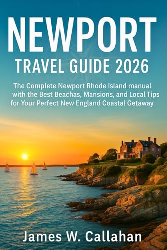 NEWPORT TRAVEL GUIDE 2026: The Complete Newport Rhode Island manual with the Best Beaches, Mansions, and Local Tips for Your Perfect New England Coastal Getaway