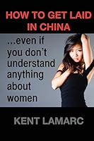 How to get laid in China: ...even if you don't understand anything about women 1508816298 Book Cover