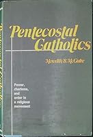 Pentecostal Catholics: Power, Charisma, and Order in a Religious Movement 0877222355 Book Cover
