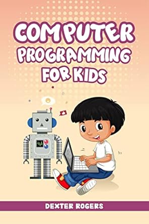 COMPUTER PROGRAMMING FOR KIDS : An Easy Step-by-Step Guide For Young ...