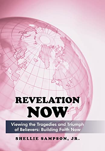 Revelation Now: Viewing the Tragedies and Triumph of Believers: Building Faith for Life Now