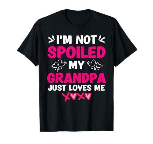 I'm Not Spoiled My Grandpa Just Loves Me Granddaughter Girls T-Shirt