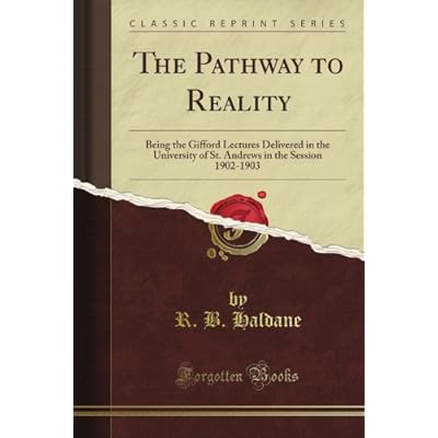 The Pathway to Reality: Being the Gifford Lectures Delivered in the University of St. Andrews in the Session 1902-1903