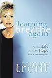 Learning to Breathe Again: Choosing Life and Finding Hope After a Shattering Loss (Women of Faith (Thomas Nelson))