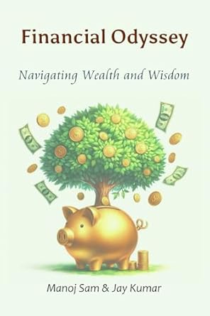 Financial Odyssey: Navigating Wealth and Wisdom: Sam, Manoj, Kumar, Jay ...