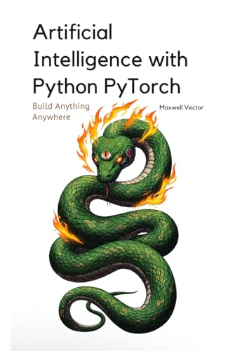 Artificial Intelligence With Python Pytorch: A Comprehensive Textbook With Full Python Pytorch Examples (Build Anything Anywhere)