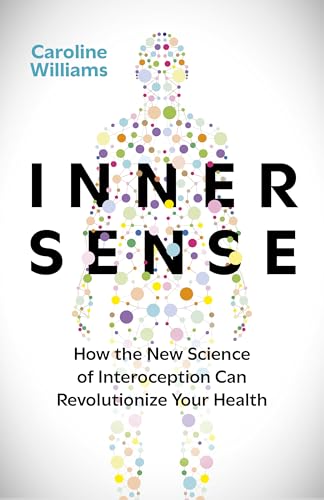 Inner Sense: How the New Science of Interoception Can Revolutionize Your Health