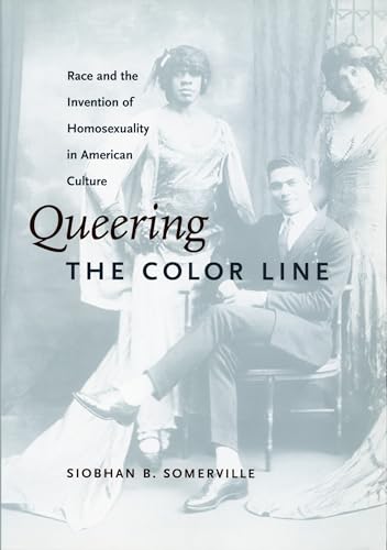 Queering the Color Line: Race and the Invention of Homosexuality in American Culture (Series Q)