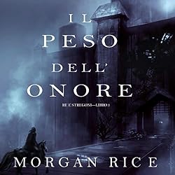 Morgan Rice – Il Peso dell’Onore꞉ Re e Stregoni 3 (2020) (mp3 – 128 kbps)