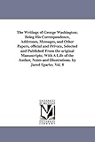 The writings of George Washington; being his correspondence, addresses, messages, and other papers, official and private Vol. 8