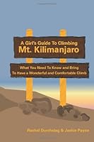 A Girl's Guide to Climbing Mt. Kilimanjaro: What You Need To Know and Bring To Have a Wonderful and Comfortable Climb 1468130749 Book Cover
