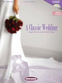 A Classic Wedding: A Complete Resource for the Perfect Wedding for Piano, Voice and Guitar