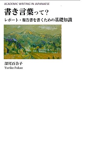「書き言葉」って？: レポート・報告書を書くための基礎知識 Academic Writing in Japanese