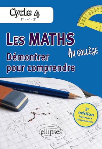 ELLIPSES - Les maths au collège: Démontrer pour comprendre Cycle 4 (5e-4e-3e)