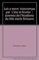 Lait a mere: Interrompu par "L'ete et fevrier" : poemes de l'Acadiana du XXe siecle finissant (French Edition) 2760003337 Book Cover