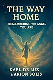 Path Home: Remembering the Angel You Are (Tearing the Veil of Illusion)