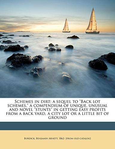 Image of Schemes in Dirt; a Sequel to "Back lot Schemes," a Compendium of Unique, Unusual and Novel "stunts" in Getting Easy Profits From a Back Yard, a City lot or a Little bit of Ground