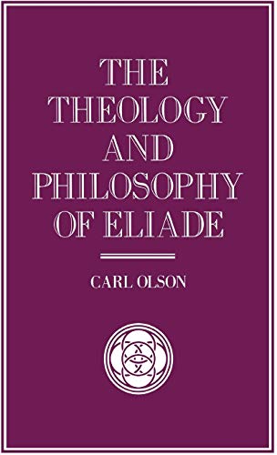The Theology and Philosophy of Eliade: Seeking the Centre (Library of Philosophy and Religion)
