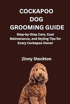 COCKAPOO DOG GROOMING GUIDE: Step-by-Step Care, Coat Maintenance, and Styling Tips for Every Cockapoo Owner