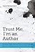 Trust Me, Im an Author: A Clear Path to Confident Nonfiction Book Publishing and Brand Building