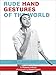 Rude Hand Gestures of the World: A Guide to Offending without Words