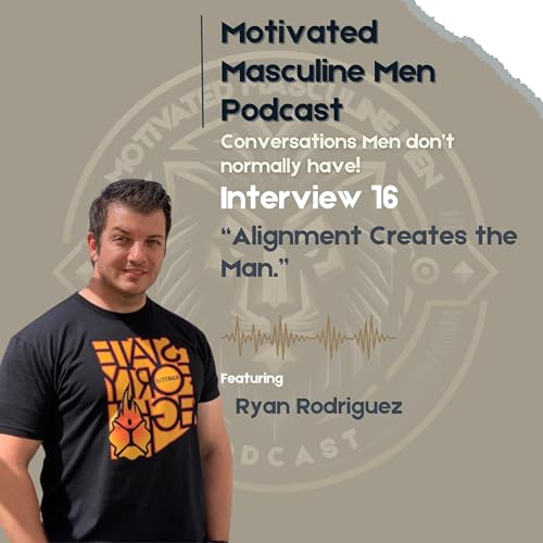 Interview #16 &ndash; Ryan Rodriguez &ndash; Becoming the Man Who Can Hold the Life You Want