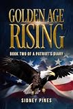 Golden Age Rising: Book Two Of A Patriots Diary (A Patriots Diary Series)