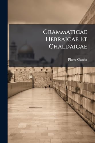 Grammaticae Hebraicae Et Chaldaicae: Grammatica Hebraica
