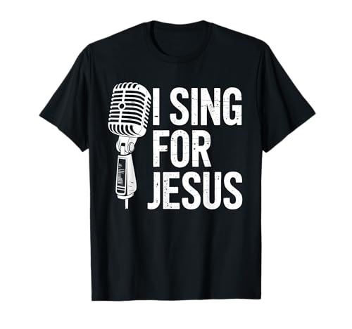 I Sing For Jesus Christian Church Singer Singing T-Shirt