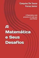A Matemática e Seus Desafios: A Matemática está presente em tudo que você Pensar (Portuguese Edition) B0F5QCHF8S Book Cover