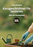 Kurzgeschichten für Senioren über die Gartenarbeit: große Schrift und leicht verständlich geschrieben