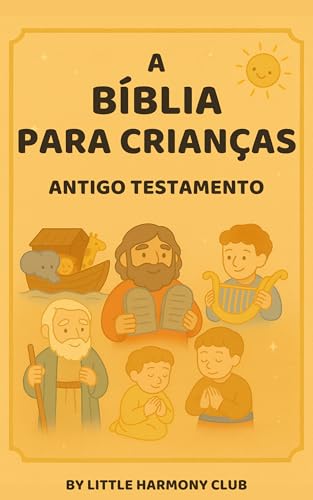 A Bíblia para Crianças – Antigo Testamento: 36 histórias ilustradas do Antigo Testamento para toda a família (Little Harmony Club Bible Collection) (Portuguese Edition)