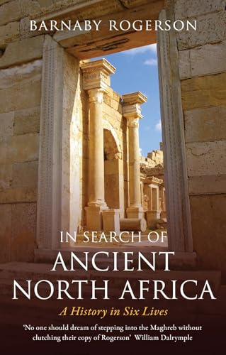 In Search Of Ancient North Africa: A History In Six Lives