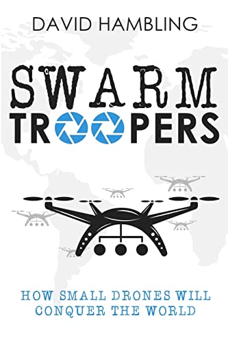 Swarm Troopers: How small drones will conquer the world