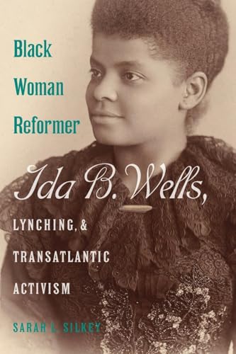 Black Woman Reformer: Ida B. Wells, Lynching, and Transatlantic Activism