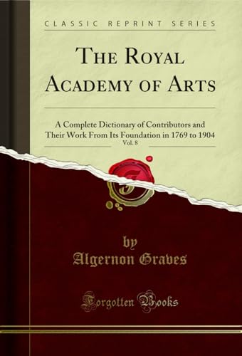 The Royal Academy of Arts, Vol. 8: A Complete Dictionary of Contributors and Their Work From Its Foundation in 1769 to 1904 (Classic Reprint) (English Edition)