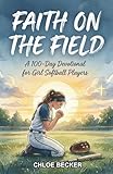 Faith on the Field: A 100-Day Devotional for Girl Softball Players