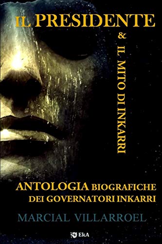ANTOLOGIA BIOGRAFICHE DEI GOVERNATORI INKARRI: IL PRESIDENTE & IL MITO DI INKARRÍ (Italian Edition)