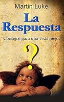 La Respuesta: Consejos Para Una Vida Mejor 1481071637 Book Cover