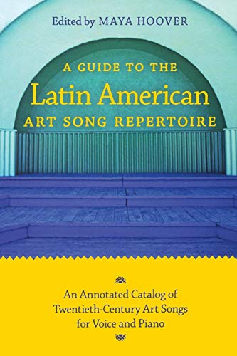A Guide to the Latin American Art Song Repertoire: An Annotated Catalog of Twentieth-Century Art Songs for Voice and Piano (Indiana Repertoire Guides)