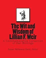 The Wit and Wisdom of Lillian F. Weir: A Commemorative Collection of Her Writings 1494332639 Book Cover
