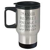 Divertida taza de viaje para conductor de autobús escolar | Regalos sarcásticos para el día de la madre | I Don't Argue. I Just Explain Why I'm Right.